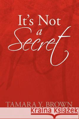 It's Not a Secret Tamara Y. Brown 9781425776190 Xlibris Corporation - książka