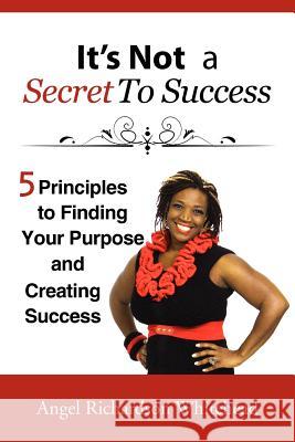 It's not a Secret to Success: Just Do What Comes Naturally to You for a Living Richardson, Angel 9781465362810 Xlibris Corporation - książka