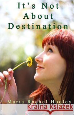 It's Not about Destination Maria Rachel Hooley 9781482790139 Createspace Independent Publishing Platform - książka