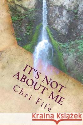 It's Not about Me Chri Fife 9781976093227 Createspace Independent Publishing Platform - książka