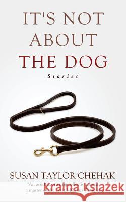 It's Not About The Dog: Stories Chehak, Susan Taylor 9780996040877 Foreverland Press - książka