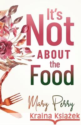 It's Not About the Food Mary Perry 9781951591571 Publish Your Purpose Press - książka