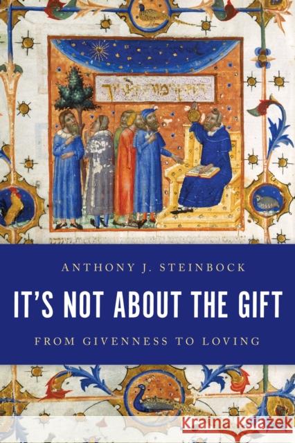 It's Not about the Gift: From Givenness to Loving Anthony J. Steinbock 9781786608253 Rowman & Littlefield International - książka