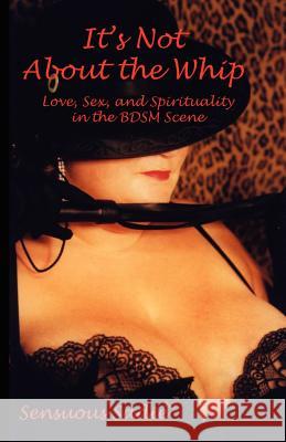 It's Not about the Whip: Love, Sex, and Spirituality in the Bdsm Scene Sensuous, Sadie 9781412001830 Trafford Publishing - książka