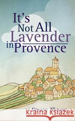 It's Not All Lavender in Provence Steven Thorne 9781847487520 New Generation Publishing - książka