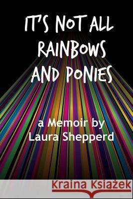 It's Not All Rainbows and Ponies: a Memoir Shepperd, Laura 9780997388503 Bwsbooks - książka