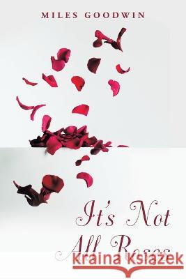 It\'s Not All Roses Miles Goodwin 9781665734592 Archway Publishing - książka