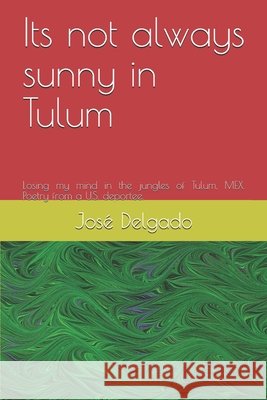 Its not always sunny in Tulum: Losing my mind in the jungles of Tulum, MEX. Poetry from a U.S. deportee. Delgado, José Ignacio, Delgado, José 9798664259650 Independently Published - książka