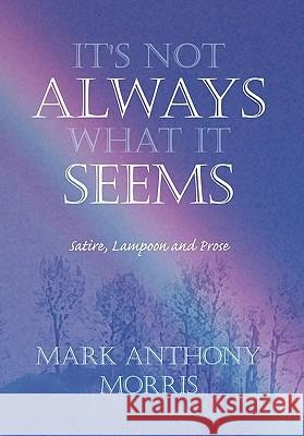 It's Not Always What It Seems Mark Anthony Morris 9781441506054 Xlibris - książka