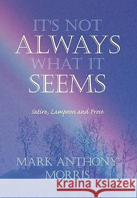 It's Not Always What It Seems Mark Anthony Morris 9781441506061 Xlibris Corporation - książka