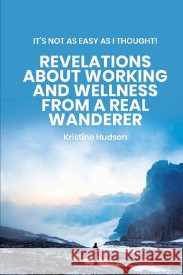 It's Not As Easy As I Thought! Revelations About Working and Wellness from a Real Wanderer Kristine Hudson 9781953714282 Natalia Stepanova - książka