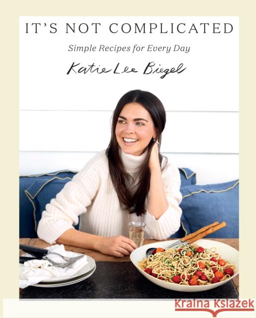 It's Not Complicated: Simple Recipes for Every Day Katie Lee 9781419748530 ABRAMS - książka