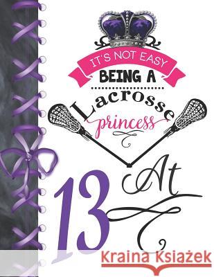 It's Not Easy Being A Lacrosse Princess At 13: Rule School Large A4 Pass, Catch And Shoot College Ruled Composition Writing Notebook For Girls Writing Addict 9781076576125 Independently Published - książka