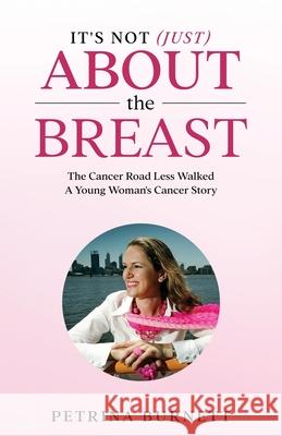 It's Not (Just) About The Breast: The Cancer Road Less Walked A Young Woman's Cancer Story Petrina Burnett 9781922497840 Petrina Burnett T/As Well Strong Courage - książka