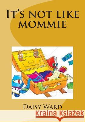 It's not like mommie Ward, Daisy Mae 9781515300946 Createspace - książka