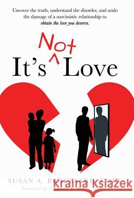 It's Not Love: Uncover the Truth, Understand the Disorder and Undo the Damage of a Narcissistic Relationship to Obtain the Love You D Susan A. Broussard Stephanie L. Bolton 9781640855021 Author Academy Elite - książka