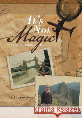 It's Not Magic: A Guide to a Better Life. Thompson, Mike 9781483691497 Xlibris Corporation - książka