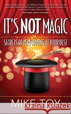 It's Not Magic: Secrets of Performing at Your Best Mike Toy 9781941870860 Indie Books International - książka