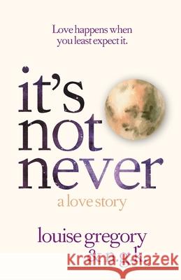 It's Not Never: A Love Story Louise Gregory N. G. K 9781916081192 Ngk Media - książka