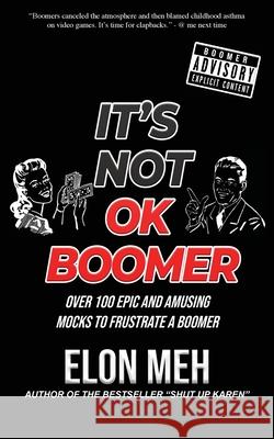 It's Not OK Boomer: Over 100 Epic And Amusing Mocks To Frustrate A Boomer Elon Meh 9780648283119 Mybad Books - książka