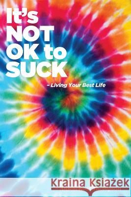 It's Not OK to SUCK: Living Your Best Life Thompson, Anson Ross 9781727619959 Createspace Independent Publishing Platform - książka