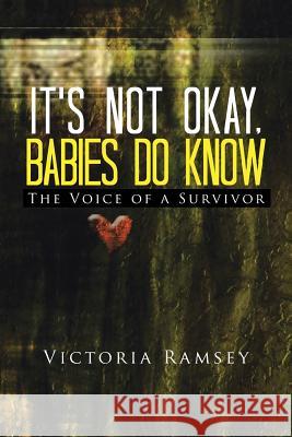 It's Not Okay, Babies Do Know: The Voice of a Survivor Ramsey, Victoria 9781491805183 Authorhouse - książka