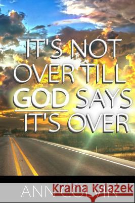 It's not over till God says it's over Colvin, Ann 9781499579482 Createspace - książka