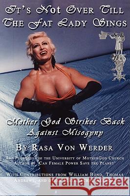 IT's NOT OVER TILL THE FAT LADY SINGS - Mother God Strikes Back Against Misogyny Rasa, Von Werder 9781430306207 Lulu.com - książka