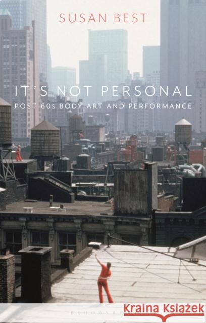 It's Not Personal: Post 60s Body Art and Performance Susan Best 9781350144132 Bloomsbury Academic - książka
