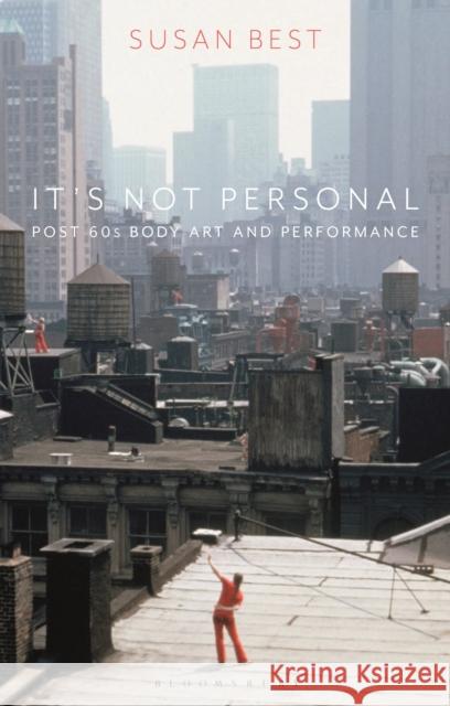 It's Not Personal: Post 60s Body Art and Performance Susan Best 9781350144149 Bloomsbury Publishing PLC - książka