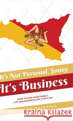 It's Not Personal, Sonny. It's Business: How to run your family, life and business like a Sicilian Steph Palermo 9781662900723 Gatekeeper Press - książka