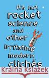 It's Not Rocket Science : And other irritating modern cliches Clive Whichelow Hugh Murray 9780749939731 PIATKUS BOOKS