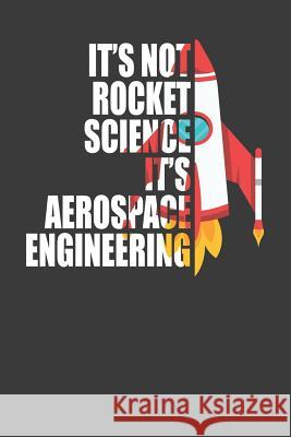 It's Not Rocket Science It's Aerospace Engineering: Spaceflight Enthusiast Gift Frozen Cactus Designs 9781082563492 Independently Published - książka