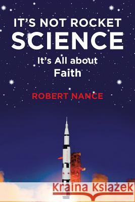 It's Not Rocket Science: It's All about Faith Robert Nance 9781641402552 Christian Faith - książka