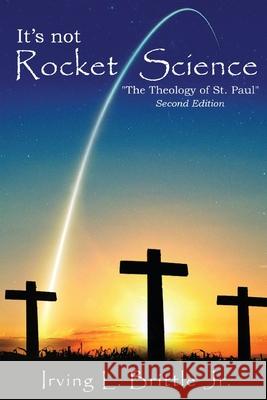 It's Not Rocket Science: The Theology of Saint Paul The Apostle Irving L Brittle, Jr 9781951961022 Pen House LLC - książka