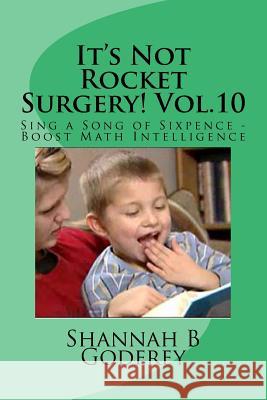 It's Not Rocket Surgery! Vol.10: Sing a Song of Sixpence - Boost Math Intelligence Shannah B. Godfrey 9781483914275 Createspace - książka