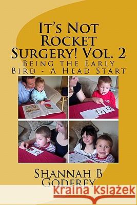 It's Not Rocket Surgery! Vol. 2: Being the Early Bird - A Head Start Shannah B. Godfrey Reed R. Godfrey 9781463506339 Createspace - książka