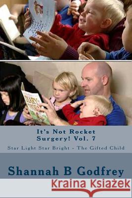 It's Not Rocket Surgery! Vol. 7: Star Light Star Bright - The Gifted Child Shannah B. Godfrey Reed R. Godfrey 9781463684792 Createspace - książka