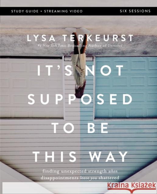 It's Not Supposed to Be This Way Bible Study Guide Plus Streaming Video: Finding Unexpected Strength When Disappointments Leave You Shattered TerKeurst, Lysa 9780310146711 HarperChristian Resources - książka