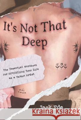 It's Not That Deep: The Essential Workbook for Simplifying Your Life as a Tattoo Artist Jack Ede 9781544546551 Houndstooth Press - książka