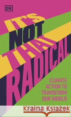 It's Not That Radical: Climate Action to Transform Our World Mikaela Loach 9780241597538 Dorling Kindersley Ltd - książka