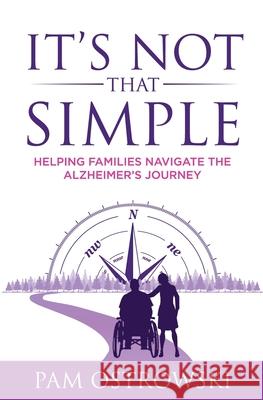 It's Not That Simple: Helping Families Navigate the Alzheimer's Journey Pam Ostrowski 9781735709611 Alzheimer's Family Consulting - książka