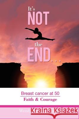 It's Not the End...: Breast Cancer at 50 Faith & Courage Wendy Gracey Walker 9781984593375 Xlibris UK - książka