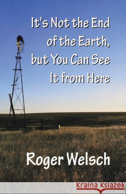 It's Not the End of the Earth, But You Can See It from Here Welsch, Roger 9780803298088 University of Nebraska Press - książka