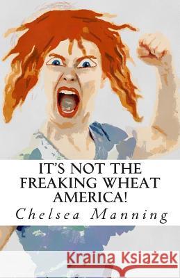 It's Not The Freaking Wheat America! Manning, Chelsea 9781500868680 Createspace - książka