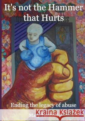 It's Not the Hammer that Hurts: Ending the legacy of abuse Tambini, Mary 9781716936968 Lulu.com - książka