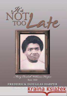 It's Not Too Late Frederick Douglas Harper 9781483661308 Xlibris Corporation - książka