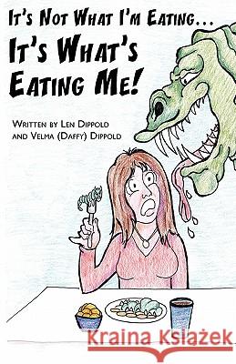 It's Not What I'm Eating . . . It's What's Eating Me! Len Dippold Velma (Daffy) Dippold 9781461069324 Createspace - książka