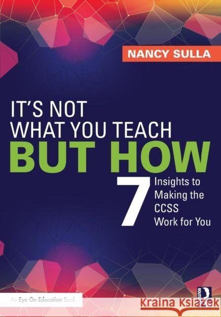 It's Not What You Teach But How: 7 Insights to Making the CCSS Work for You Sulla, Nancy 9780415733403 Routledge - książka