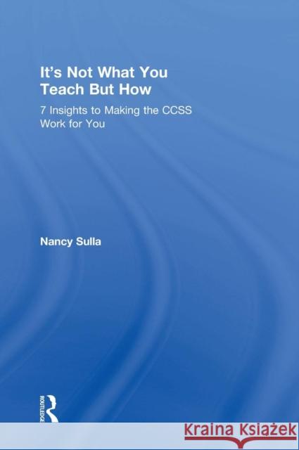 It's Not What You Teach But How: 7 Insights to Making the CCSS Work for You Sulla, Nancy 9780415734776 Taylor & Francis Group - książka